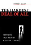 Book cover: The Hardest Deal of All: The Battle over School Integration in Mississippi, 1870-1980